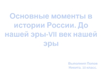 Основные моменты в истории России. До нашей эры-VII век нашей эры