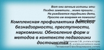 ПРЕЗЕНТАЦИЯ К ПЕДАГОГИЧЕСКОМУ СОВЕТУ Комплексная профилактика детской безнадзорности, преступности, наркомании. Обновление форм и методов в контексте педагогики достоинства