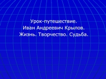 Презентация по литературе Урок-путешествие. Иван Андреевич Крылов. Жизнь. Творчество. Судьба. (5 класс)