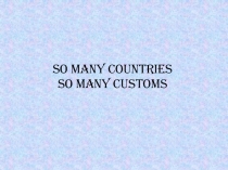 Презентация по английскому языку на тему So many countries, so many customs