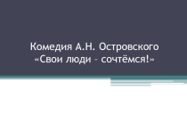 Презентация Комедия А.Н. Островского Свои люди – сочтёмся! (10 класс)