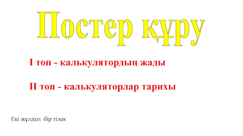 Урок, Презентация Калькулятордың жады Постер құруІ топ - кaлькулятордың жaдыІІ топ - кaлькуляторлaр тaрихыЕкі жұлдыз бір тілек Постер құруІ топ - кaлькулятордың жaдыІІ топ - кaлькуляторлaр тaрихыЕкі жұлдыз бір тілек