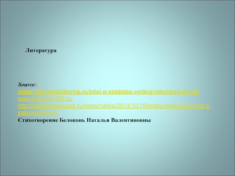 Презентация История одного подвига Source: https://pomorskibereg.ru/stixi-o-soldatax-velikoj-otechestvennoj/www.pobeda1945.suhttp://kagalnitskievesti.ru/news/media/2014/10/19/kratkij-boevoj-put-339-strelkovoj-divizii/Стихотворение Белоконь Натальи ВалентиновныЛитература Source: https://pomorskibereg.ru/stixi-o-soldatax-velikoj-otechestvennoj/www.pobeda1945.suhttp://kagalnitskievesti.ru/news/media/2014/10/19/kratkij-boevoj-put-339-strelkovoj-divizii/Стихотворение Белоконь Натальи ВалентиновныЛитература
