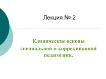 Презентация Клинические основы специальной и коррекционной педагогики.