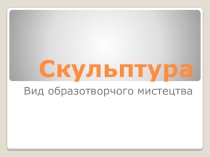 Презентація з образотворчого мистецтва на тему Скульптура