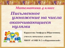 Презентация по математике на тему Письменное умножение на числа оканчивающиеся нулями. ( 4 класс).