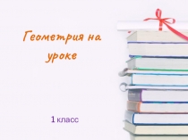 Презентация по математике на тему Геометрия на уроке (начальные классы)