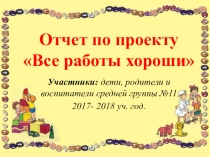 Отчет по проекту в средней группе Все работы хороши.