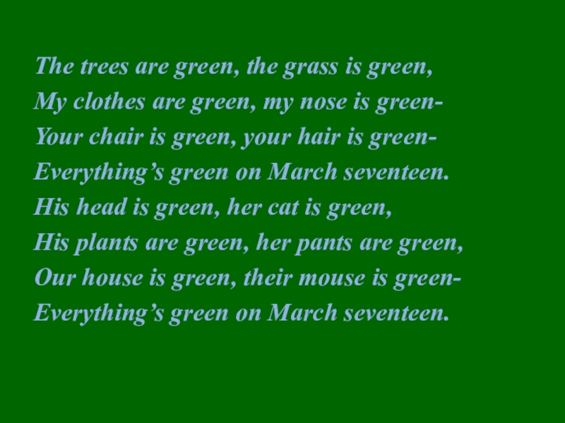 Презентация внеклассного мероприятия Saint Patric's Day The trees are green, the grass is green,My clothes are green, The trees are green, the grass is green,My clothes are green, my nose is green-Your chair is