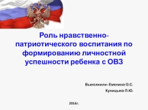 Презентация Роль нравственно-патриотического воспитания по формированию личностной успешности ребенка с ОВЗ
