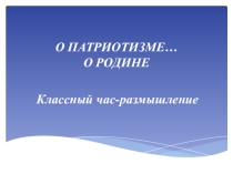 Классный час-размышление О патриотизме..О Родине...