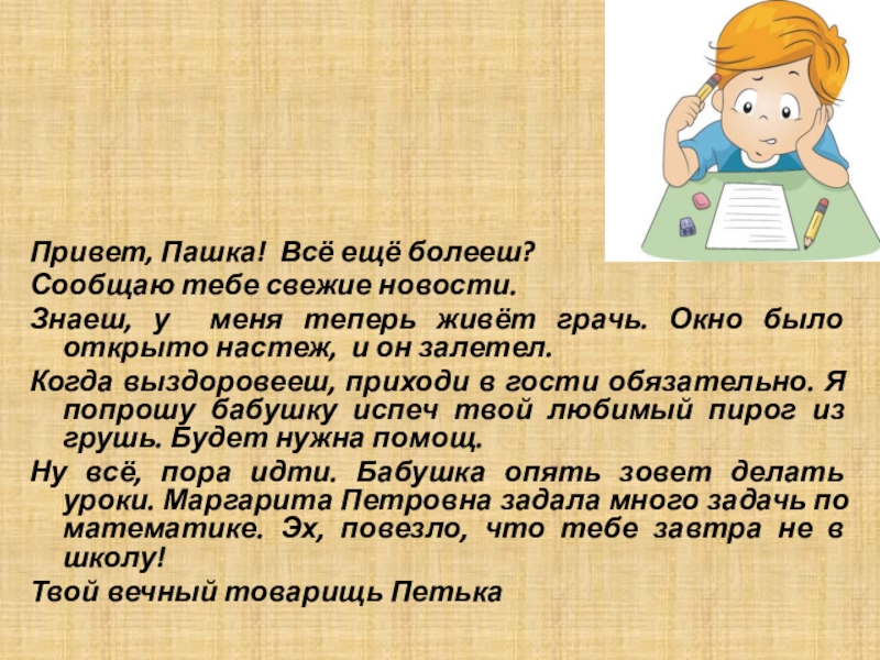Презентация по русскому языку для 7 класса к уроку Мягкий знак после шипящих на конце наречий Привет, Пашка! Всё ещё болееш?Сообщаю тебе свежие новости. Знаеш, у меня Привет, Пашка! Всё ещё болееш?Сообщаю тебе свежие новости. Знаеш, у меня теперь живёт грачь. Окно было открыто