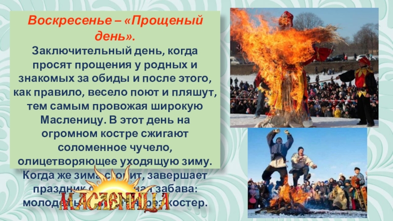 Презентация к классному часу Масленица (часть 2) Воскресенье – «Прощеный день». Заключительный день, когда просят прощения у родных Воскресенье – «Прощеный день». Заключительный день, когда просят прощения у родных и знакомых за обиды и после