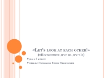 Презентация к уроку английского языка на тему Let’s look at each other! (3 класс)