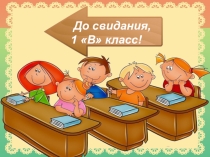 Презентация праздника на тему: До, свидания, 1 В класс!