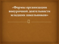 Формы организации внеурочной деятельности младших школьников