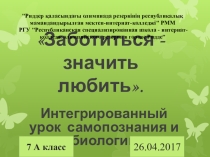 Презентация к уроку самопознания и биологии для 7 класса Заботится значит любить