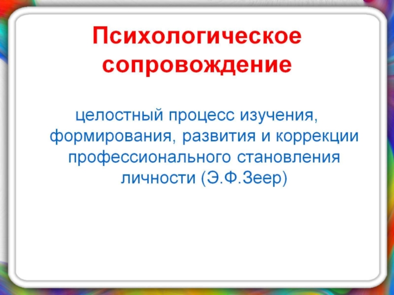 Презентация по психологии на тему Психологическое сопровождение на разных этапах профессиогенеза Психологическое сопровождение Психологическое сопровождение