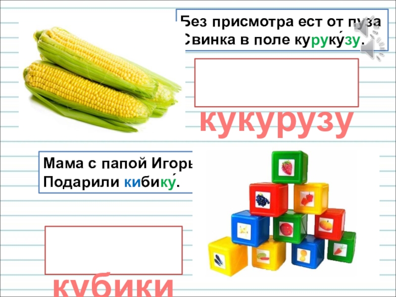 Презентация для уроков русского языка по развитию речи кукурузу кубики Без присмотра ест от пуза Свинка в поле кукурузу кубики Без присмотра ест от пуза Свинка в поле куруку́зу.Мама с папой Игорьку Подарили кибику́.