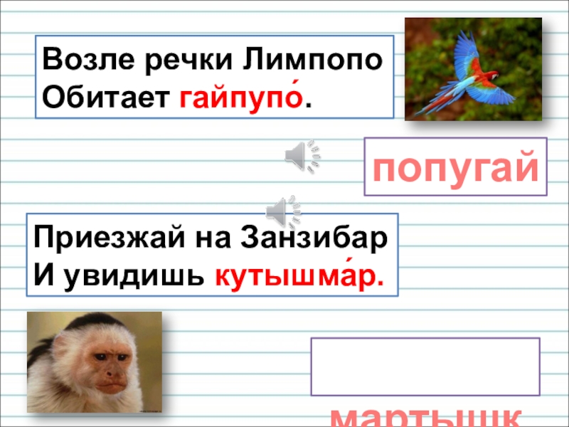 Презентация для уроков русского языка по развитию речи Возле речки Лимпопо Обитает гайпупо́.попугайПриезжай на Занзибар И увидишь кутышма́р. мартышку Возле речки Лимпопо Обитает гайпупо́.попугайПриезжай на Занзибар И увидишь кутышма́р. мартышку
