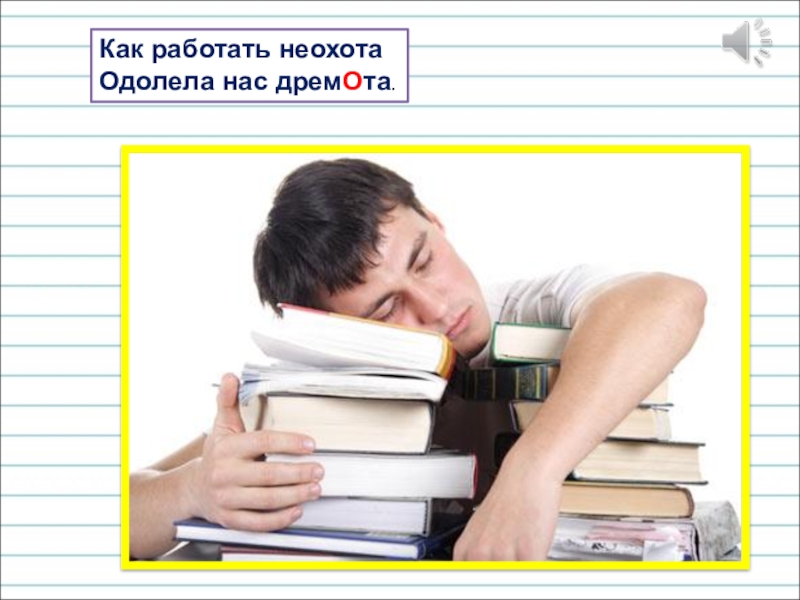Презентация для уроков русского языка по развитию речи Как работать неохотаОдолела нас дремОта. Как работать неохотаОдолела нас дремОта.