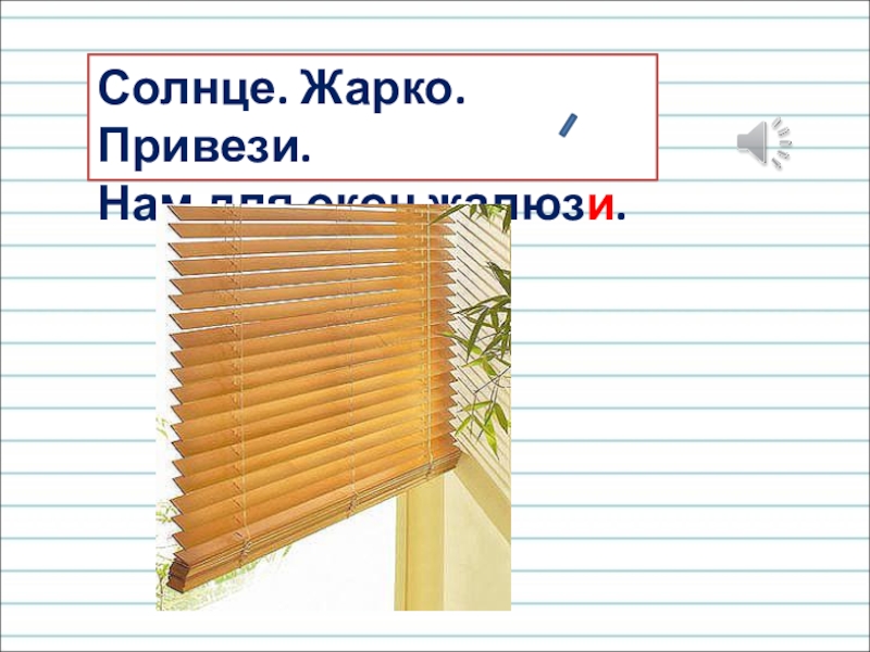 Презентация для уроков русского языка по развитию речи Солнце. Жарко. Привези.Нам для окон жалюзи. Солнце. Жарко. Привези.Нам для окон жалюзи.