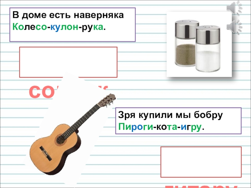 Презентация для уроков русского языка по развитию речи солонка гитару В доме есть наверняка Колесо-кулон-рука. Зря купили мы бобру Пироги-кота-игру. солонка гитару В доме есть наверняка Колесо-кулон-рука. Зря купили мы бобру Пироги-кота-игру.