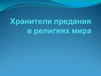 Презентация по ОМРКиСЭ на тему  Хранители предания в религиях мира 4 класс