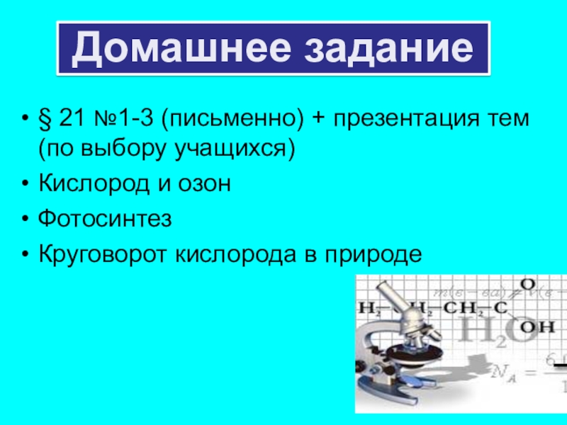 Презентация к уроку по теме Кислород § 21 №1-3 (письменно) + презентация тем (по выбору учащихся)Кислород и озонФотосинтезКруговорот кислорода в природеДомашнее задание § 21 №1-3 (письменно) + презентация тем (по выбору учащихся)Кислород и озонФотосинтезКруговорот кислорода в природеДомашнее задание