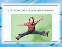 Гиперактивный ребёнок в школе