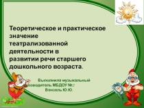 Презентация по театрализованной деятельности В МБДОУ Теоретическое и практическое значение театрализованной деятельности в развитии речи старшего дошкольного возраста.