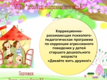 Призентация по психологии на тему Коррекционно-развивающая психолого-педагогическая программа по коррекции агрессивного поведения у детей старшего дошкольного возраста Давайте жить дружно!
