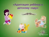 Презентация Адаптация ребенка в детском саду