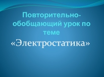 Презентация к уроку повторения Электростатика