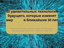 Идея для интересного классного часа. Тема: 20 удивительных технологий будущего, которые изменят мир в ближайшие 30 лет