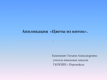 Презентация по ручному труду на тему: Аппликация Цветы из ниток. (4 класс).