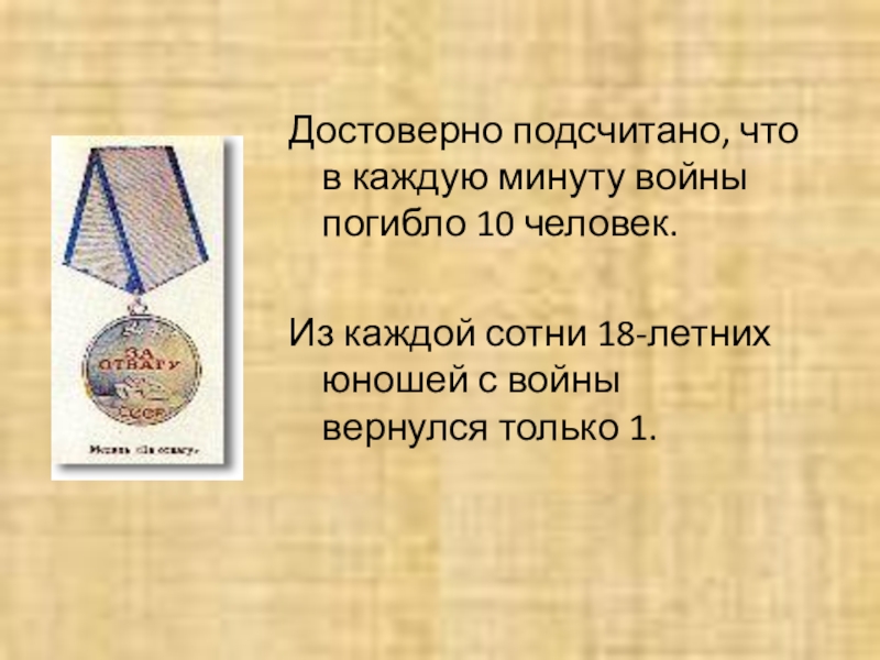 Пезентация по теме: 9 МАЯ Достоверно подсчитано, что в каждую минуту войны погибло 10 человек. Из Достоверно подсчитано, что в каждую минуту войны погибло 10 человек. Из каждой сотни 18-летних юношей с войны