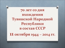 Разработка классного часа 70 лет со дня вхождения Тувинской Народной Республики в состав СССР