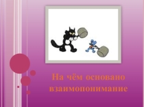 Презентация классного часа по теме На чём основано взаимопонимание
