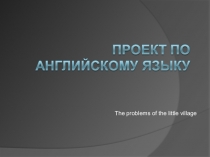 Презентация по английскому языку на тему Моё село