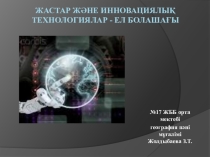 ЖАСТАР ЖӘНЕ ИННОВАЦИЯЛЫҚ ТЕХНОЛОГИЯЛАР - ЕЛ БОЛАШАҒЫ