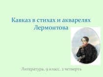 Презентация Кавказ в стихах и акварелях М.Ю. Лермонтова (8, 9 класс)