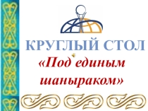 Круглый стол Под единым шаныраком