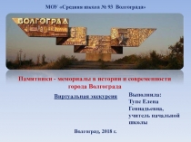 Памятники - мемориалы в истории и современности города Волгограда (виртуальная экскурсия)