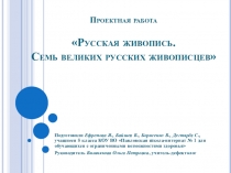 Презентация проектной работы на тему Русская живопись. Семь великиз русских живописцев (8 класс)