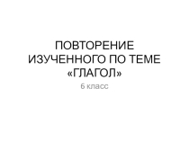 Повторение изученного по теме Глагол в 6 классе