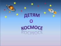 Презентация Детям о космосе.