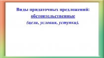 Презентация Придаточные обстоятельственные: цели, условия, уступки (9 класс)