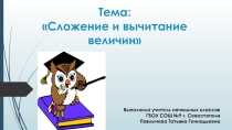 Презентация урока математики 4 класс темаСложение и вычитание величин