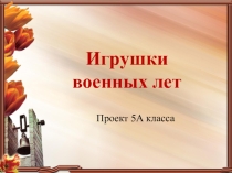 Краеведческий проект Игрушки военных лет (сценарий + презентация)
